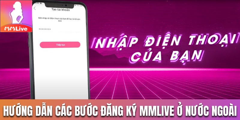 Hướng dẫn các bước đăng ký MMLive ở nước ngoài